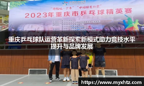 重庆乒乓球队运营革新探索新模式助力竞技水平提升与品牌发展