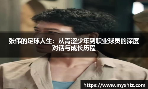 张伟的足球人生：从青涩少年到职业球员的深度对话与成长历程